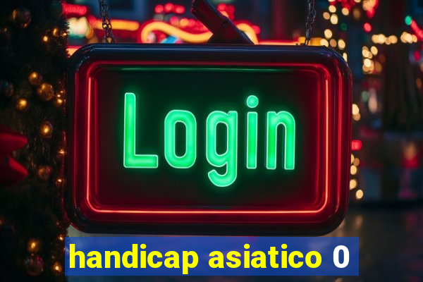 handicap asiatico 0